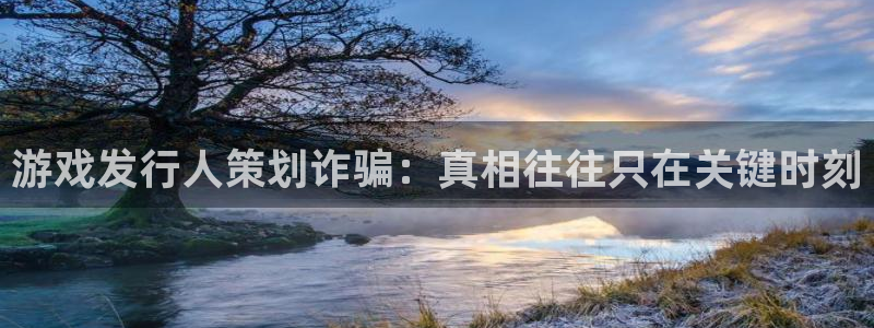 杏耀子文化创意有限公司特邀玩家：游戏发行人策划诈骗：真相往往只在关键时刻